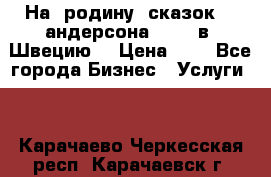 На  родину  сказок    андерсона  .....в  Швецию  › Цена ­ 1 - Все города Бизнес » Услуги   . Карачаево-Черкесская респ.,Карачаевск г.